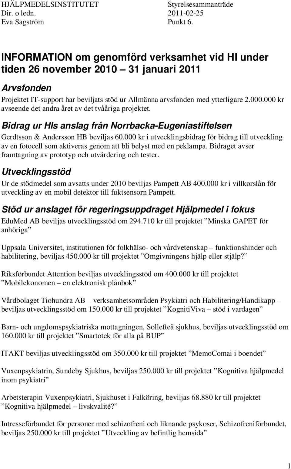 000 kr avseende det andra året av det tvååriga projektet. Bidrag ur HIs anslag från Norrbacka-Eugeniastiftelsen Gerdtsson & Andersson HB beviljas 60.