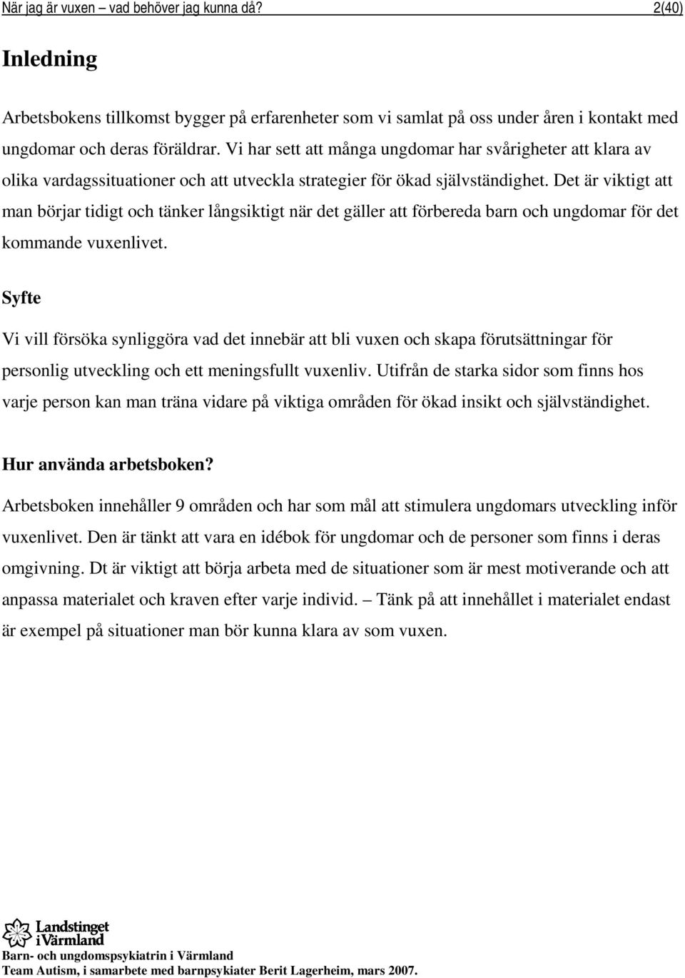 Det är viktigt att man börjar tidigt och tänker långsiktigt när det gäller att förbereda barn och ungdomar för det kommande vuxenlivet.