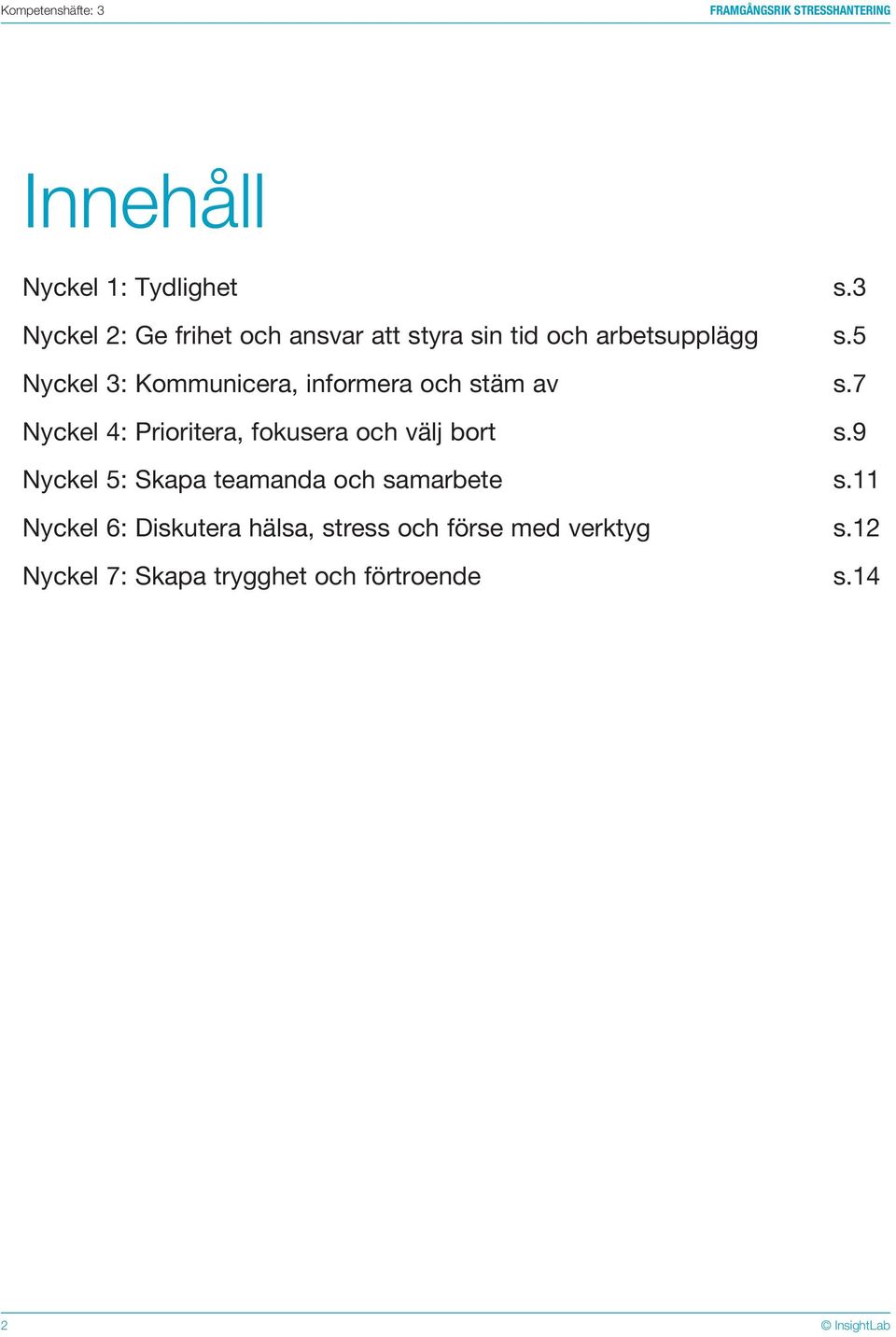 5 Nyckel 3: Kommunicera, informera och stäm av s.7 Nyckel 4: Prioritera, fokusera och välj bort s.