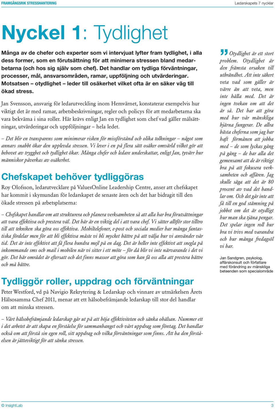 Motsatsen otydlighet leder till osäkerhet vilket ofta är en säker väg till ökad stress.