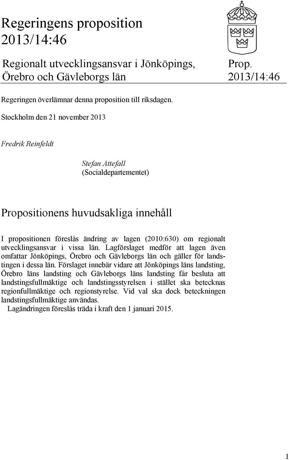 utvecklingsansvar i vissa län. Lagförslaget medför att lagen även omfattar Jönköpings, Örebro och Gävleborgs län och gäller för landstingen i dessa län.