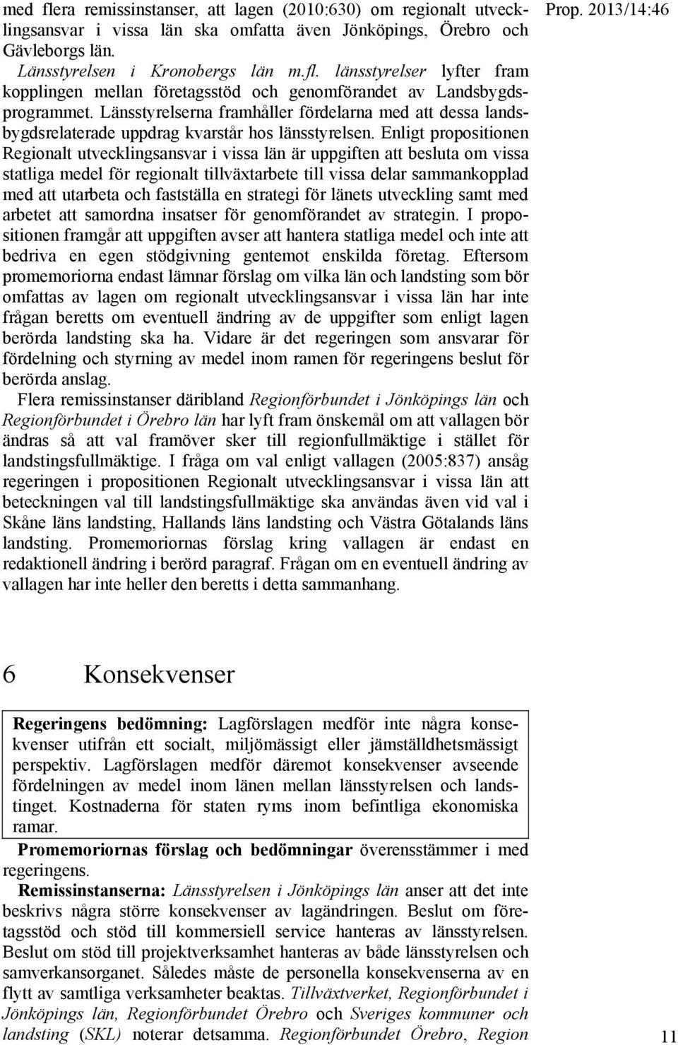 Enligt propositionen Regionalt utvecklingsansvar i vissa län är uppgiften att besluta om vissa statliga medel för regionalt tillväxtarbete till vissa delar sammankopplad med att utarbeta och