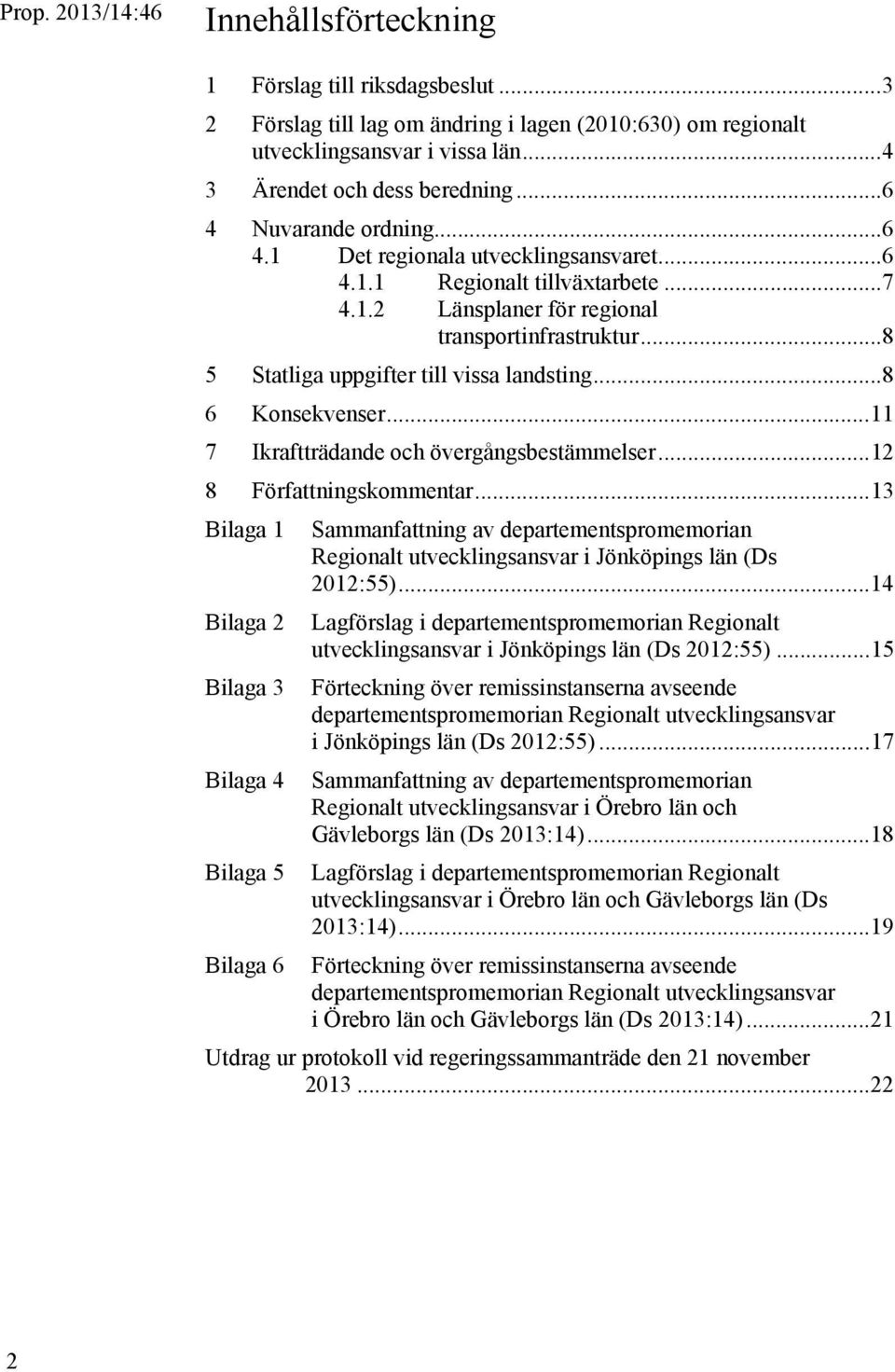 .. 8 5 Statliga uppgifter till vissa landsting... 8 6 Konsekvenser... 11 7 Ikraftträdande och övergångsbestämmelser... 12 8 Författningskommentar.