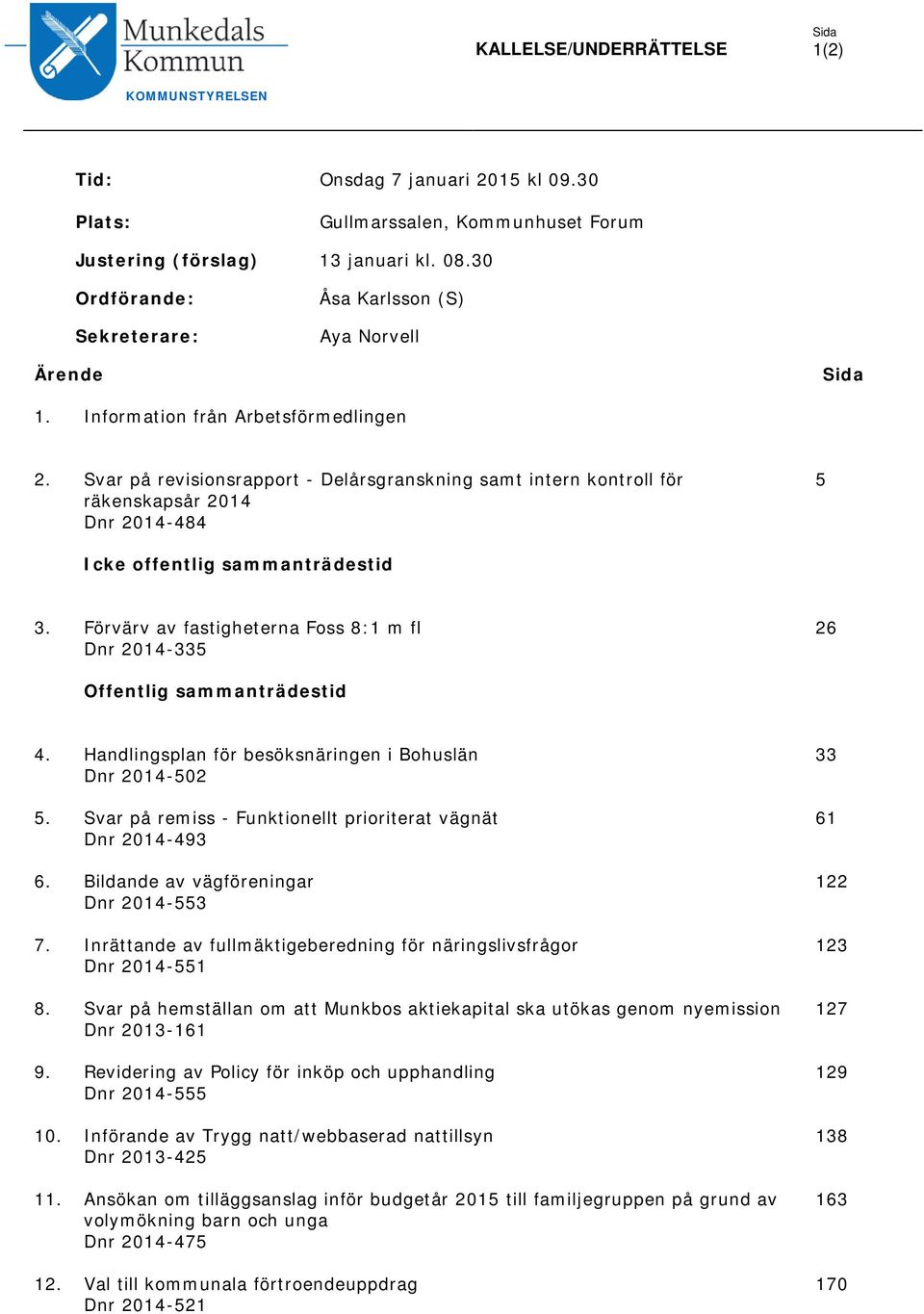 Svar på revisionsrapport - Delårsgranskning samt intern kontroll för räkenskapsår 2014 Dnr 2014-484 5 Icke offentlig sammanträdestid 3.