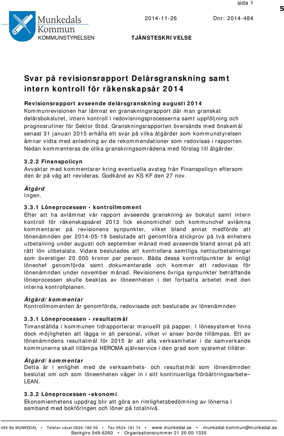 Granskningsrapporten översänds med önskemål senast 31 januari 2015 erhålla ett svar på vilka åtgärder som kommunstyrelsen ämnar vidta med anledning av de rekommendationer som redovisas i rapporten.