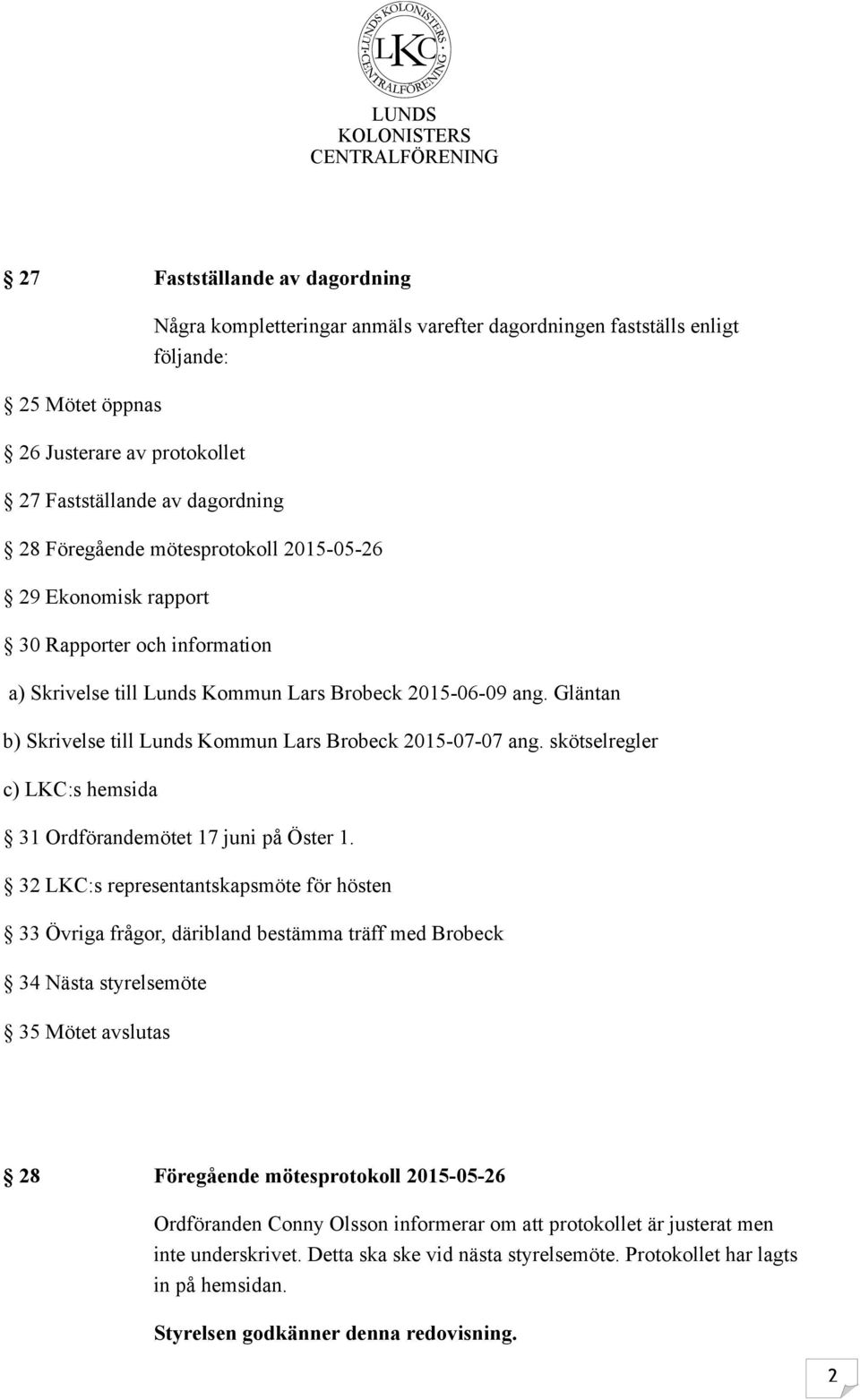 Gläntan b) Skrivelse till Lunds Kommun Lars Brobeck 2015-07-07 ang. skötselregler c) LKC:s hemsida 31 Ordförandemötet 17 juni på Öster 1.