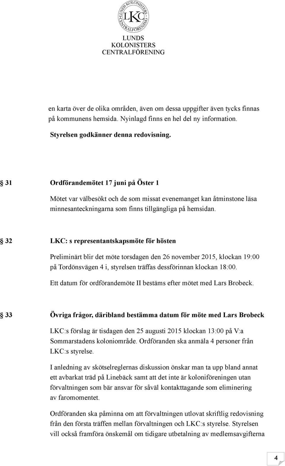 32 LKC: s representantskapsmöte för hösten Preliminärt blir det möte torsdagen den 26 november 2015, klockan 19:00 på Tordönsvägen 4 i, styrelsen träffas dessförinnan klockan 18:00.