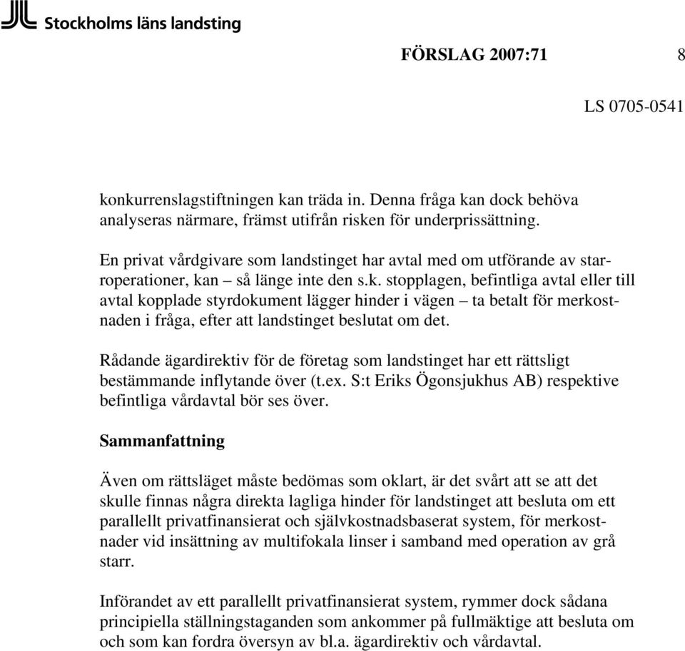 n så länge inte den s.k. stopplagen, befintliga avtal eller till avtal kopplade styrdokument lägger hinder i vägen ta betalt för merkostnaden i fråga, efter att landstinget beslutat om det.