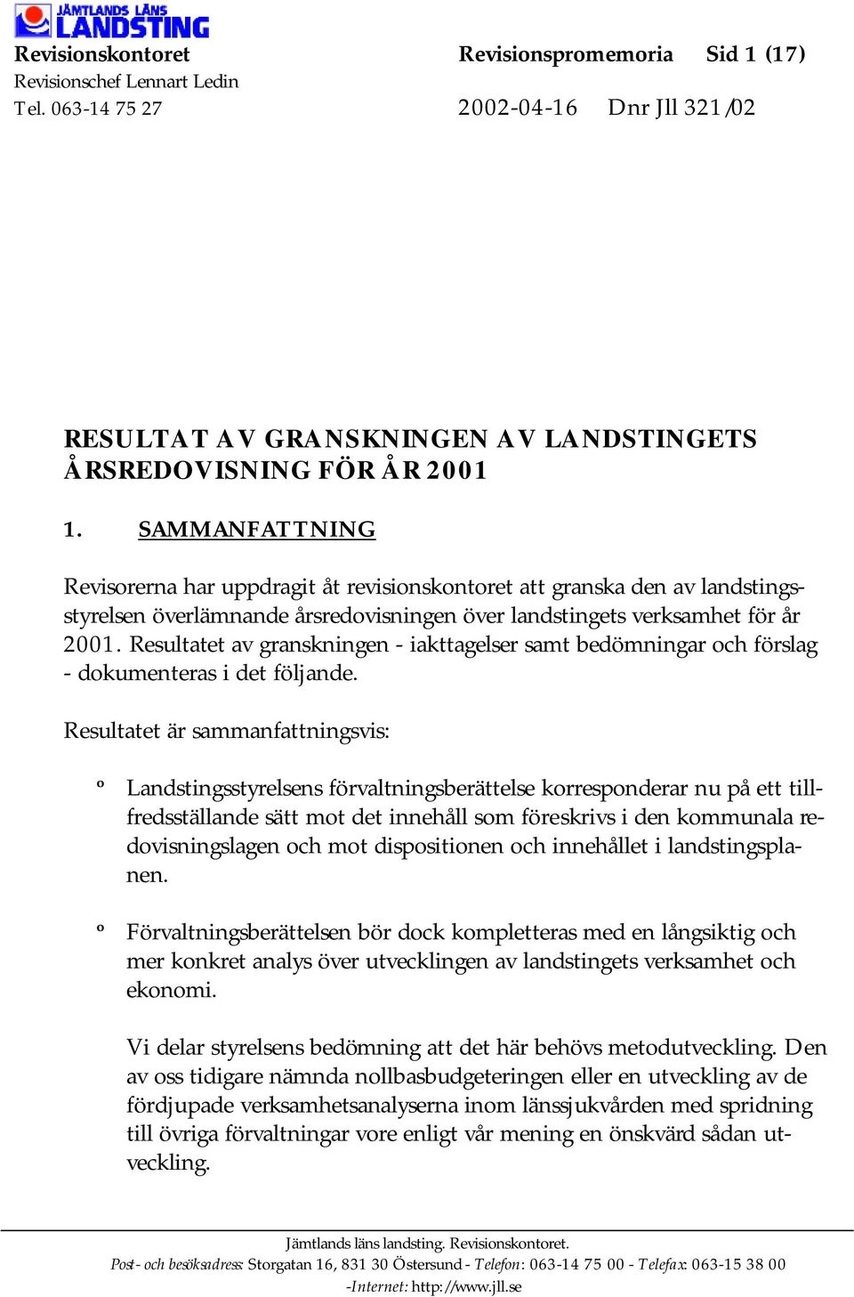 Resultatet av granskningen - iakttagelser samt bedömningar och förslag - dokumenteras i det följande.