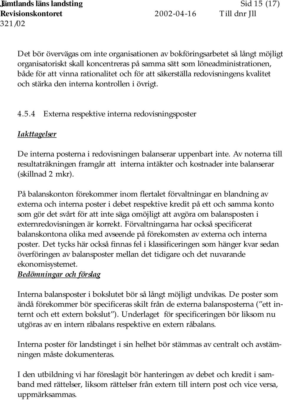 4 Externa respektive interna redovisningsposter De interna posterna i redovisningen balanserar uppenbart inte.