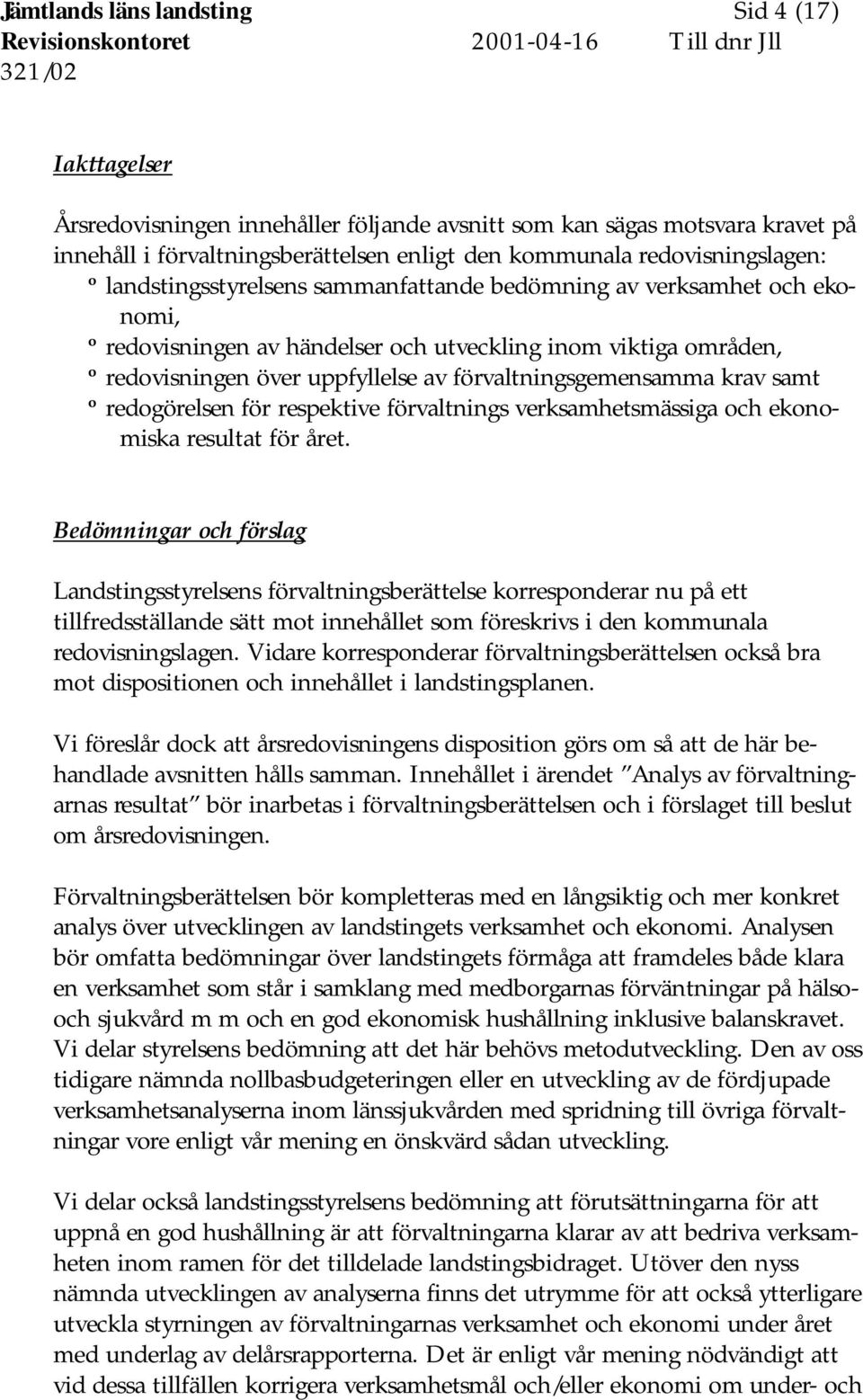 uppfyllelse av förvaltningsgemensamma krav samt º redogörelsen för respektive förvaltnings verksamhetsmässiga och ekonomiska resultat för året.