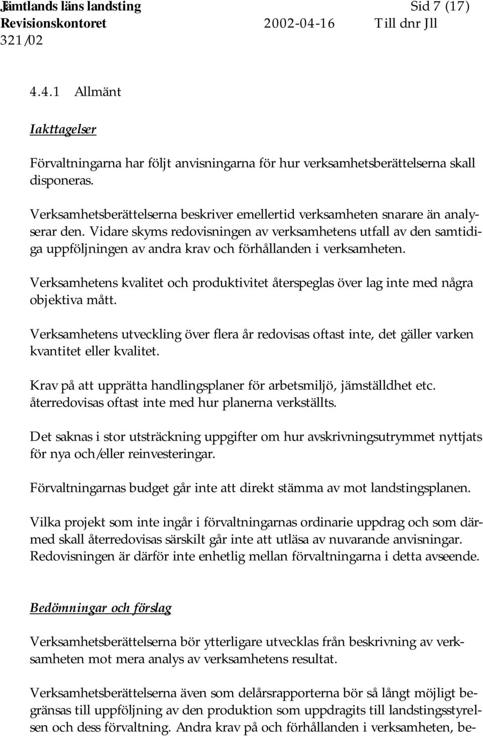 Vidare skyms redovisningen av verksamhetens utfall av den samtidiga uppföljningen av andra krav och förhållanden i verksamheten.