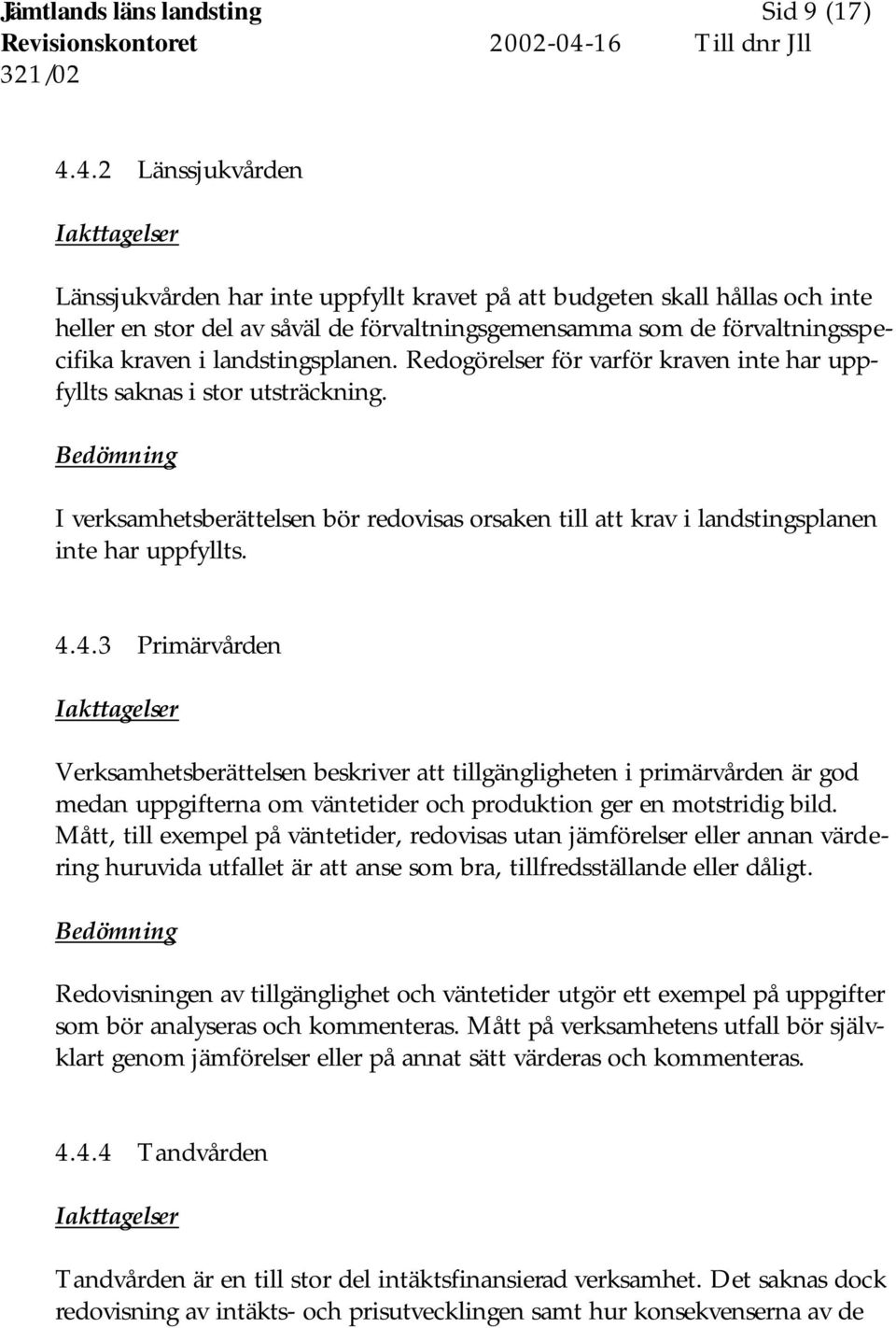 4.2 Länssjukvården Länssjukvården har inte uppfyllt kravet på att budgeten skall hållas och inte heller en stor del av såväl de förvaltningsgemensamma som de förvaltningsspecifika kraven i