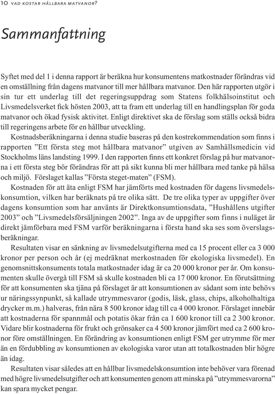 matvanor och ökad fysisk aktivitet. Enligt direktivet ska de förslag som ställs också bidra till regeringens arbete för en hållbar utveckling.