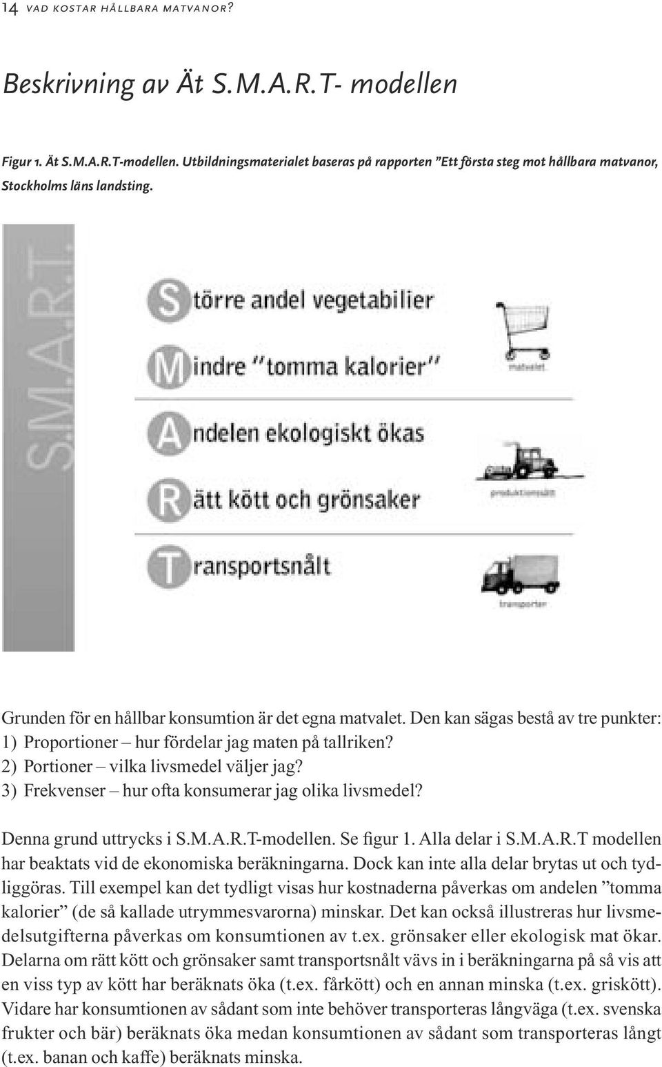 Den kan sägas bestå av tre punkter: 1) Proportioner hur fördelar jag maten på tallriken? 2) Portioner vilka livsmedel väljer jag? 3) Frekvenser hur ofta konsumerar jag olika livsmedel?