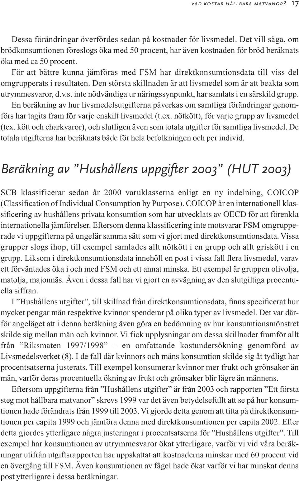 För att bättre kunna jämföras med FSM har direktkonsumtionsdata till viss del omgrupperats i resultaten. Den största skillnaden är att livsmedel som är att beakta som utrymmesvaror, d.v.s. inte nödvändiga ur näringssynpunkt, har samlats i en särskild grupp.