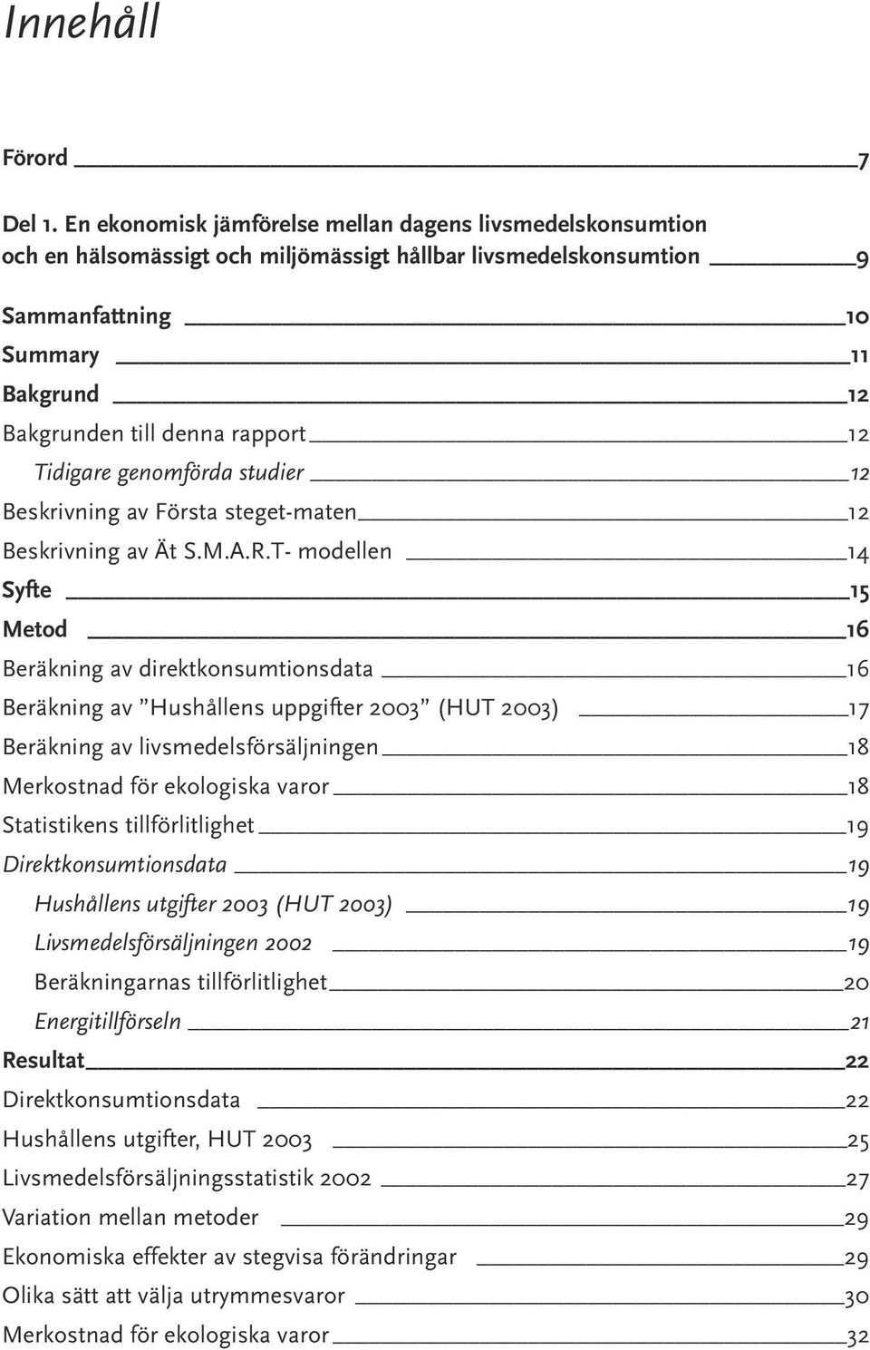 12 Tidigare genomförda studier 12 Beskrivning av Första steget-maten 12 Beskrivning av Ät S.M.A.R.