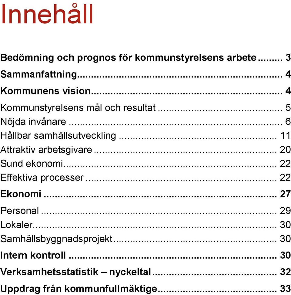 .. 11 Attraktiv arbetsgivare... 20 Sund ekonomi... 22 Effektiva processer... 22 Ekonomi... 27 Personal.