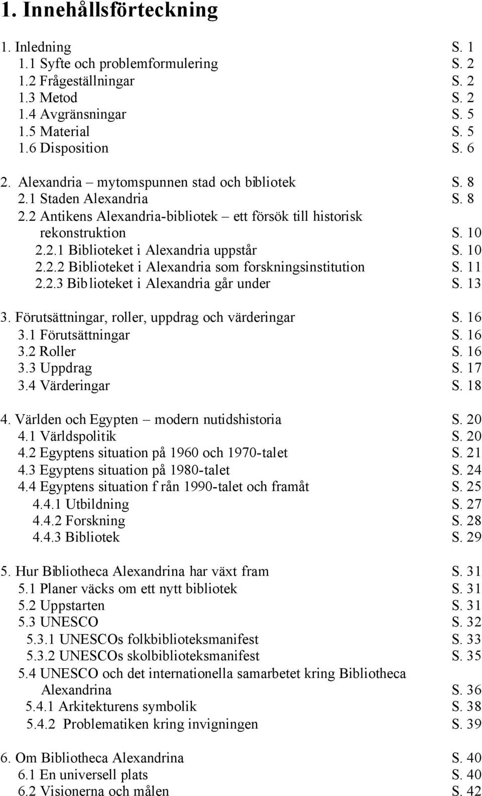 10 2.2.2 Biblioteket i Alexandria som forskningsinstitution S. 11 2.2.3 Biblioteket i Alexandria går under S. 13 3. Förutsättningar, roller, uppdrag och värderingar S. 16 3.1 Förutsättningar S. 16 3.2 Roller S.