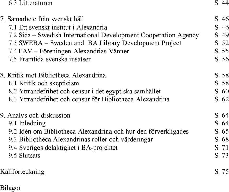 1 Kritik och skepticism S. 58 8.2 Yttrandefrihet och censur i det egyptiska samhället S. 60 8.3 Yttrandefrihet och censur för Bibliotheca Alexandrina S. 62 9. Analys och diskussion S. 64 9.