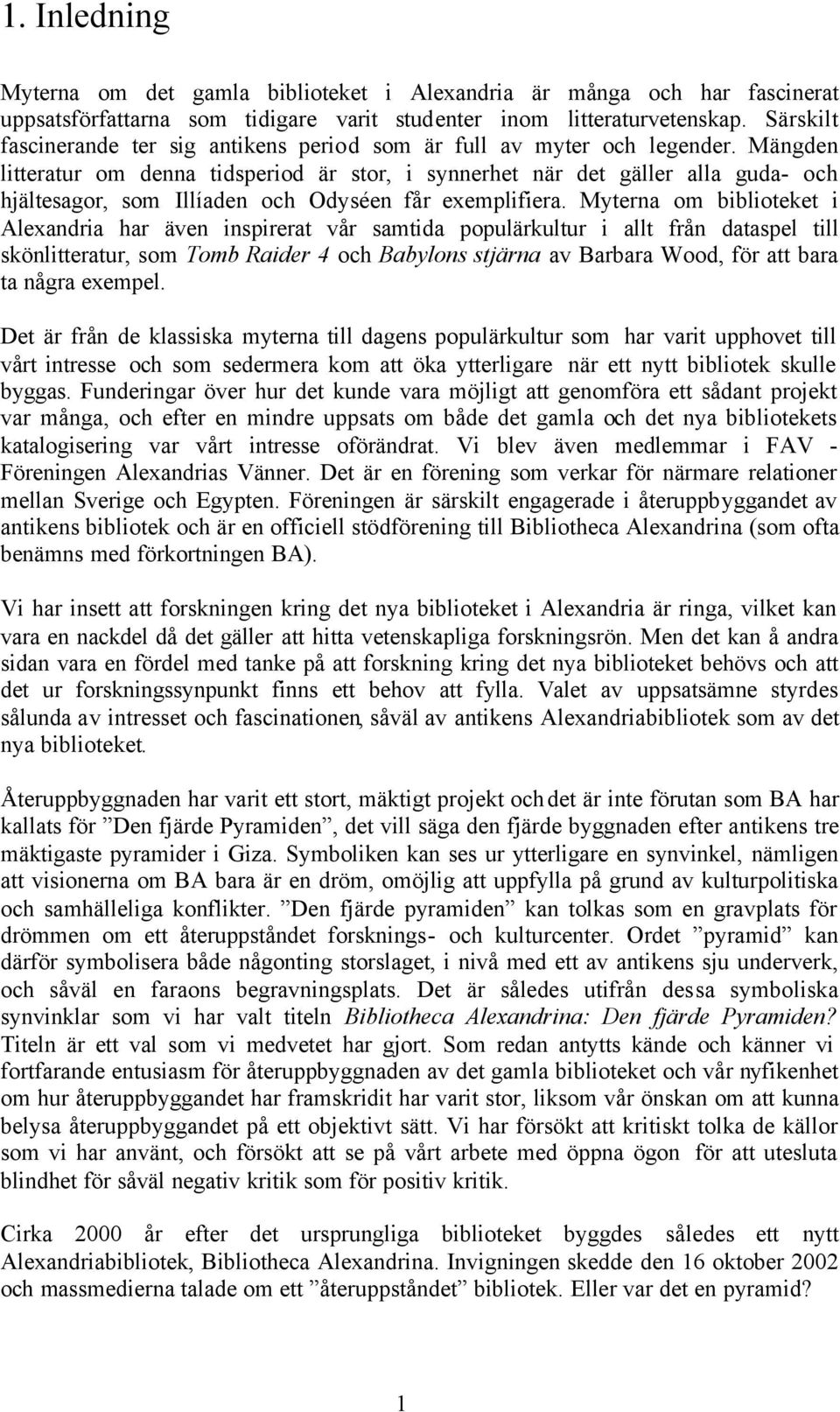 Mängden litteratur om denna tidsperiod är stor, i synnerhet när det gäller alla guda- och hjältesagor, som Illíaden och Odyséen får exemplifiera.