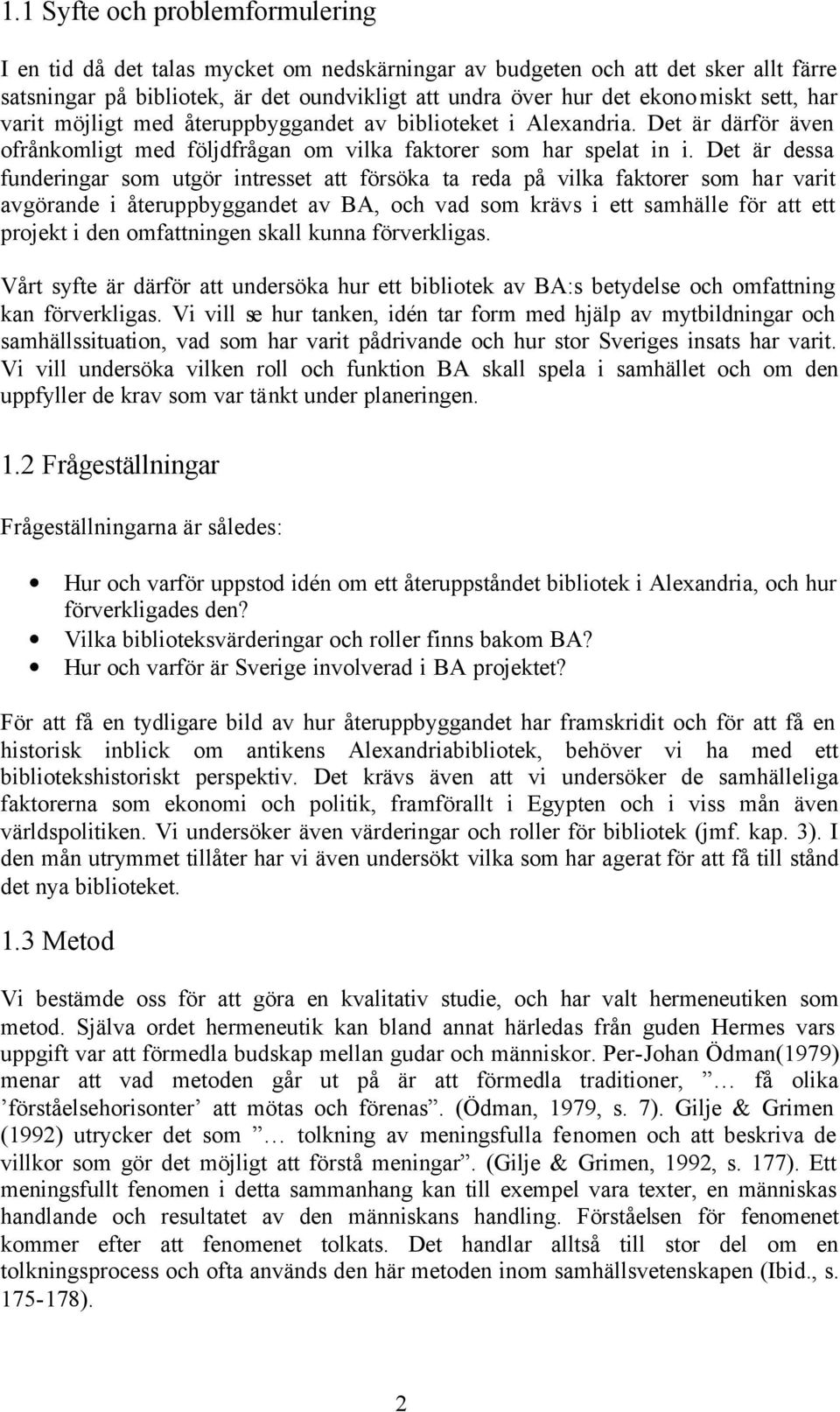 Det är dessa funderingar som utgör intresset att försöka ta reda på vilka faktorer som har varit avgörande i återuppbyggandet av BA, och vad som krävs i ett samhälle för att ett projekt i den