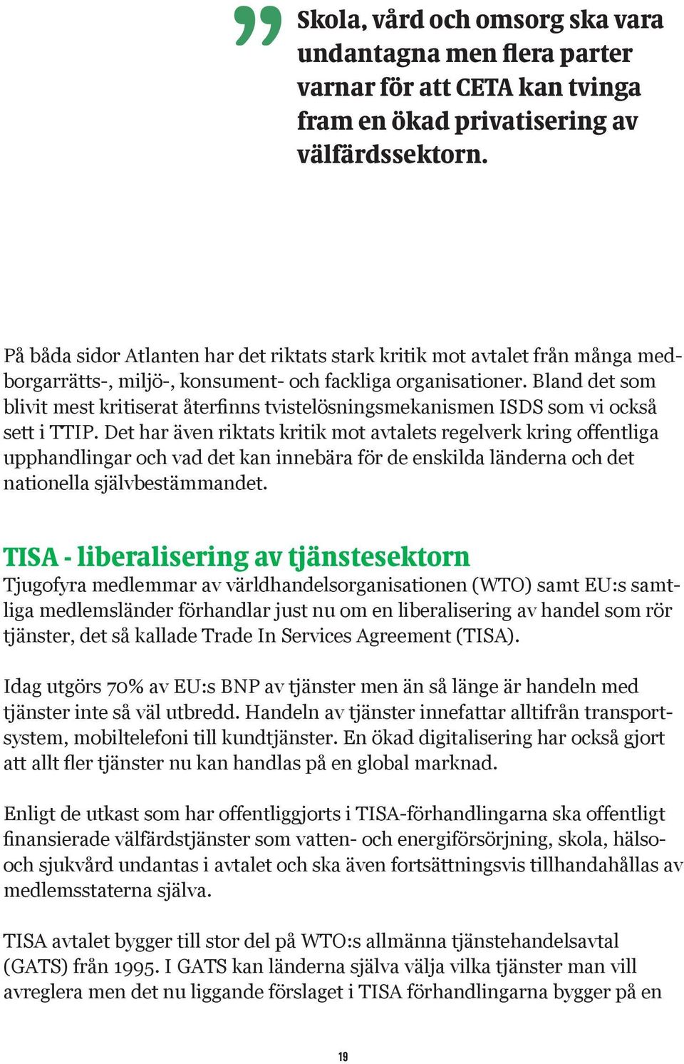 Bland det som blivit mest kritiserat återfinns tvistelösningsmekanismen ISDS som vi också sett i TTIP.