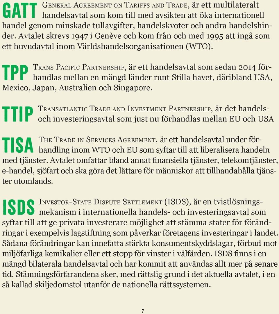 TPP Trans Pacific Partnership, är ett handelsavtal som sedan 2014 förhandlas mellan en mängd länder runt Stilla havet, däribland USA, Mexico, Japan, Australien och Singapore.