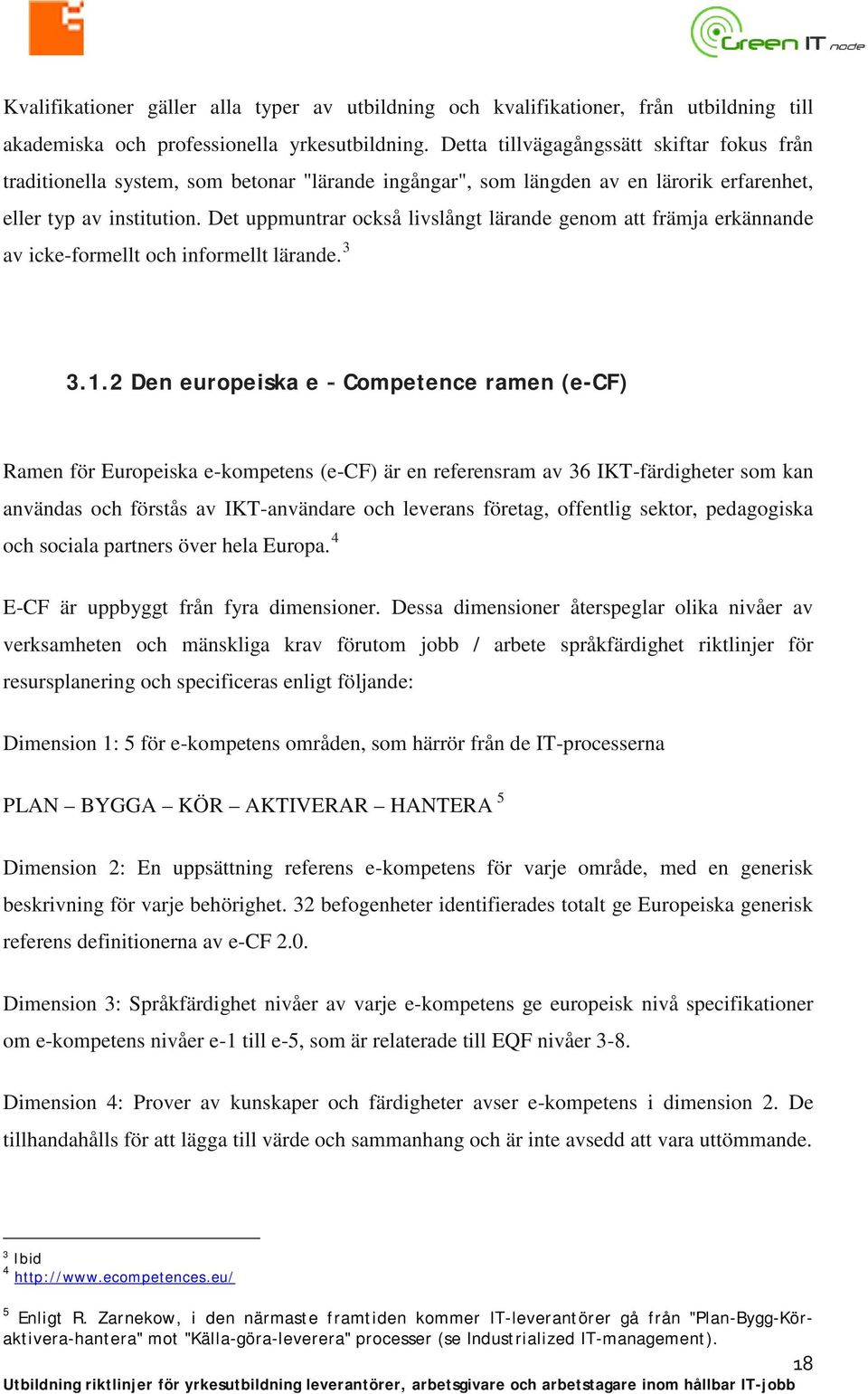 Det uppmuntrar också livslångt lärande genom att främja erkännande av icke-formellt och informellt lärande. 3 3.1.