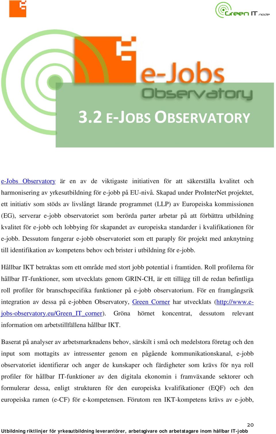 förbättra utbildning kvalitet för e-jobb och lobbying för skapandet av europeiska standarder i kvalifikationen för e-jobb.