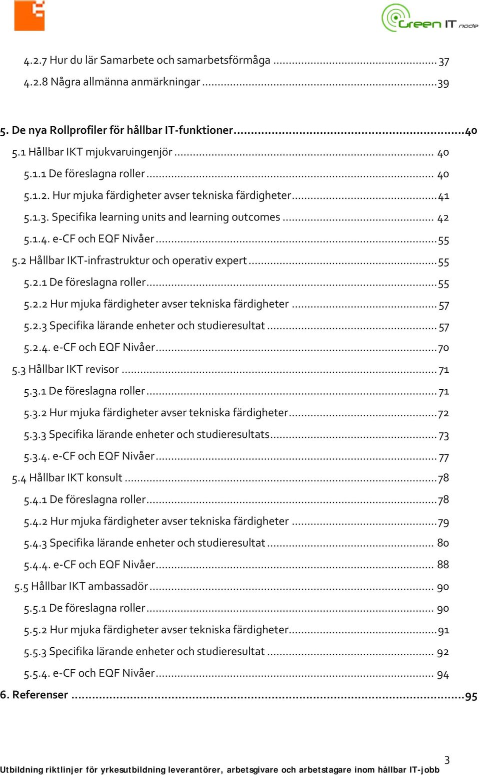 2 Hållbar IKT-infrastruktur och operativ expert... 55 5.2.1 De föreslagna roller... 55 5.2.2 Hur mjuka färdigheter avser tekniska färdigheter... 57 5.2.3 Specifika lärande enheter och studieresultat.