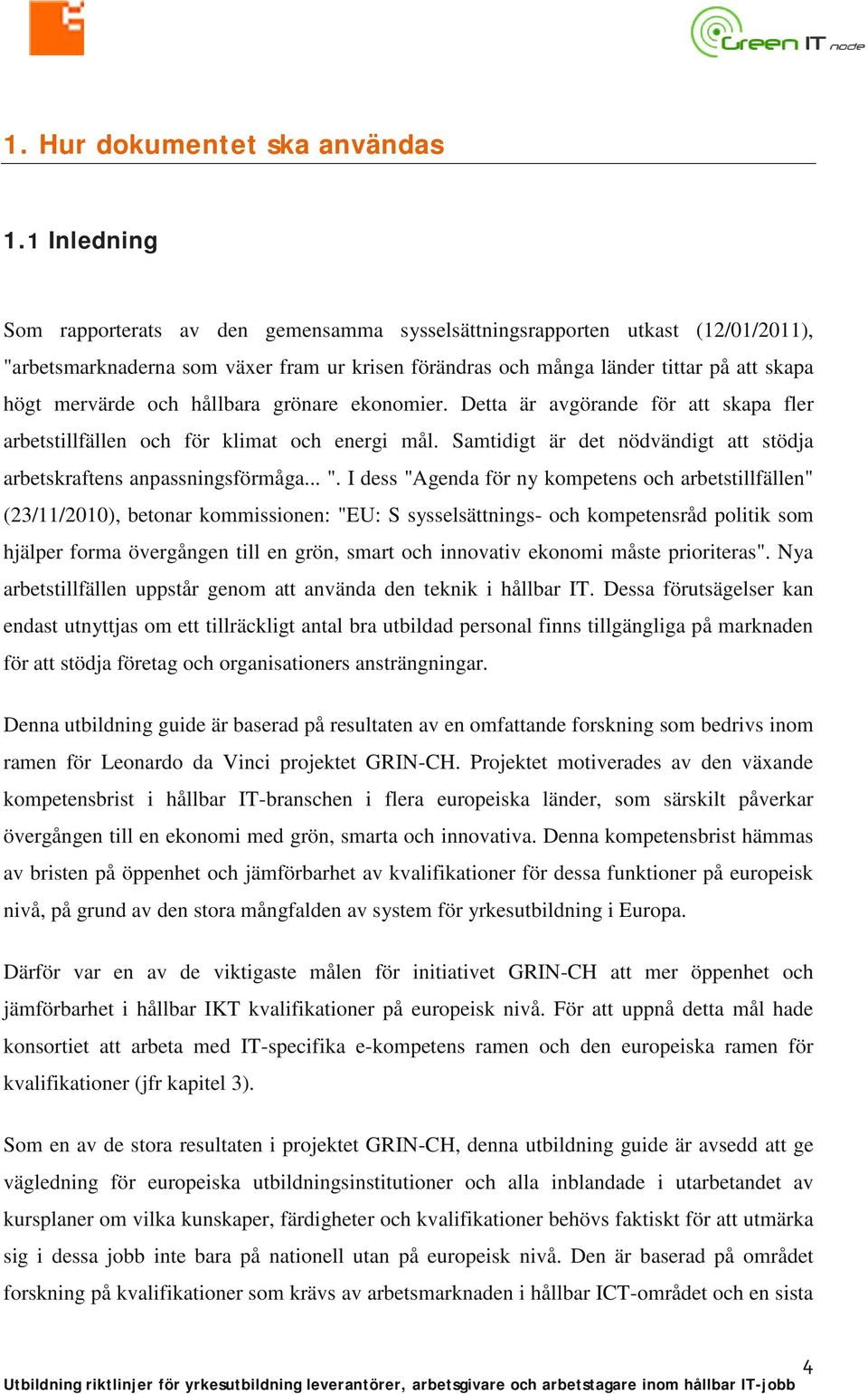 och hållbara grönare ekonomier. Detta är avgörande för att skapa fler arbetstillfällen och för klimat och energi mål. Samtidigt är det nödvändigt att stödja arbetskraftens anpassningsförmåga... ".