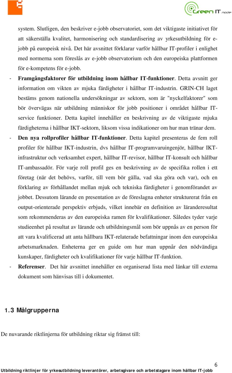 - Framgångsfaktorer för utbildning inom hållbar IT-funktioner. Detta avsnitt ger information om vikten av mjuka färdigheter i hållbar IT-industrin.