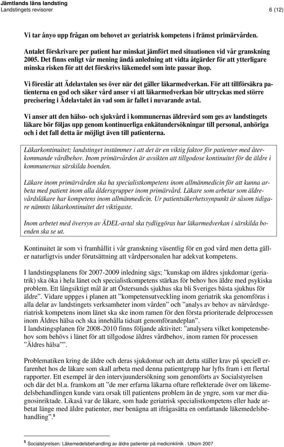 Det finns enligt vår mening ändå anledning att vidta åtgärder för att ytterligare minska risken för att det förskrivs läkemedel som inte passar ihop.