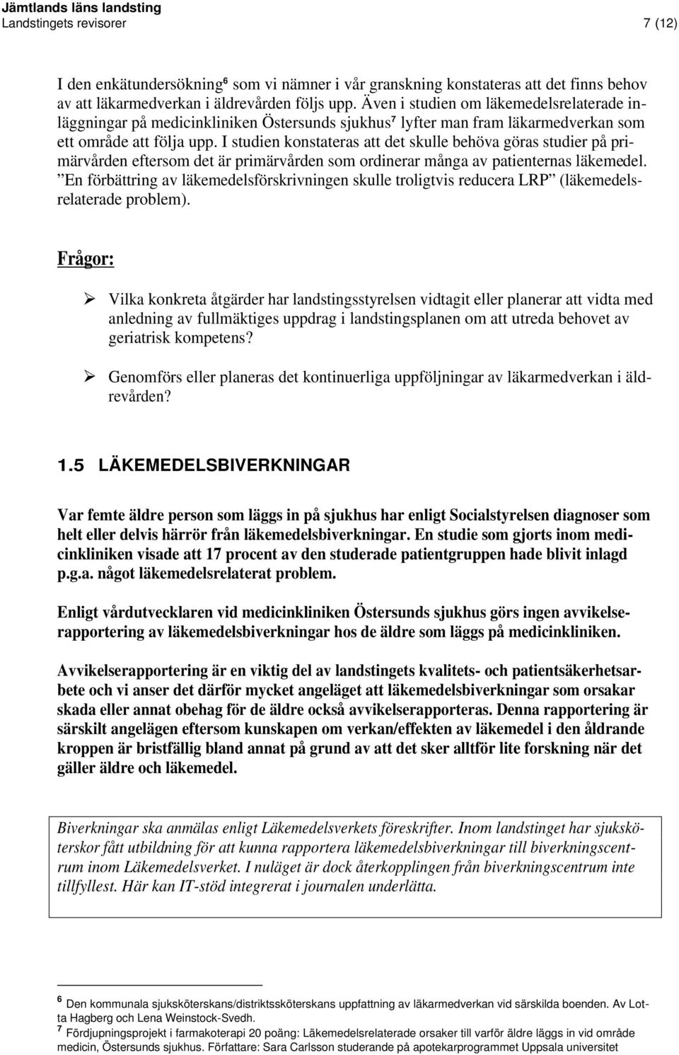 I studien konstateras att det skulle behöva göras studier på primärvården eftersom det är primärvården som ordinerar många av patienternas läkemedel.