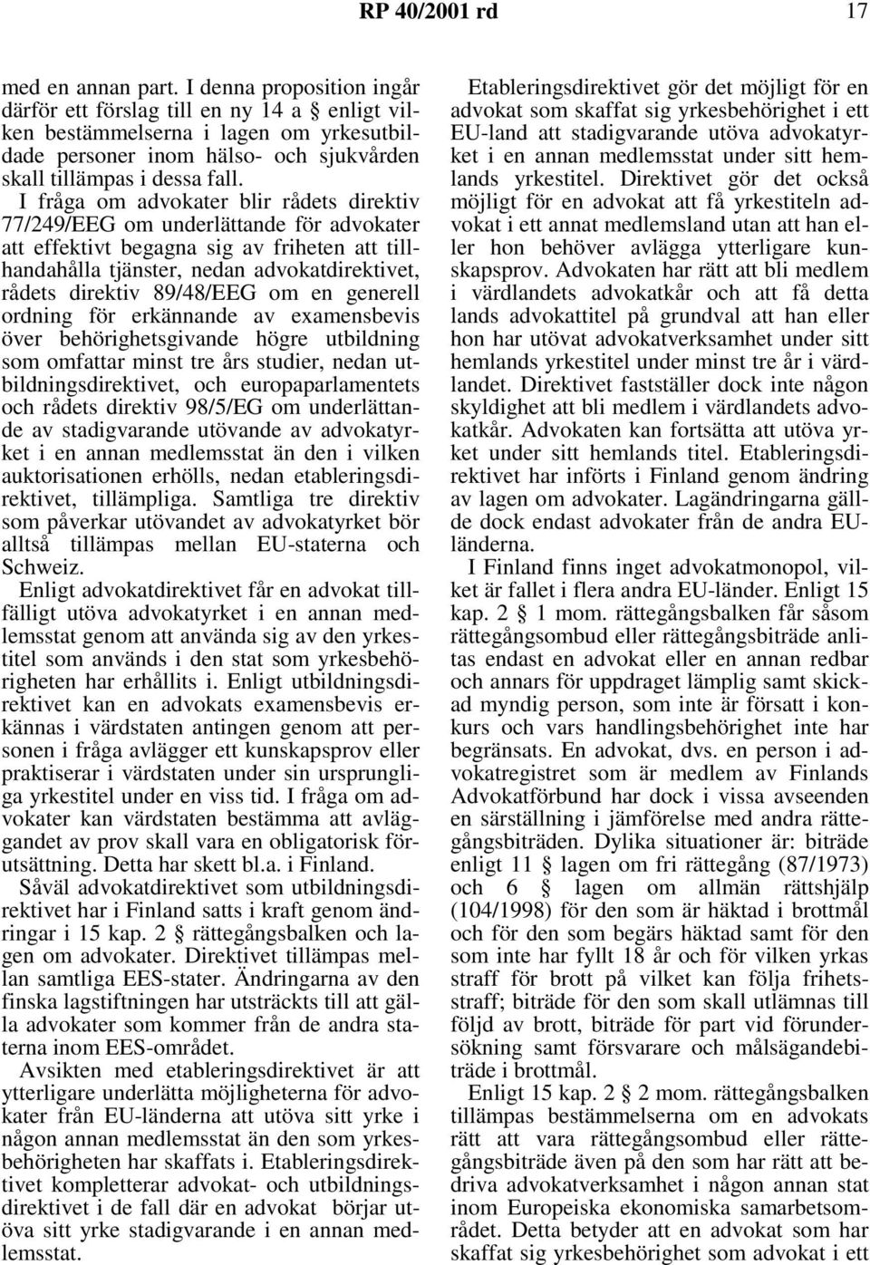 I fråga om advokater blir rådets direktiv 77/249/EEG om underlättande för advokater att effektivt begagna sig av friheten att tillhandahålla tjänster, nedan advokatdirektivet, rådets direktiv