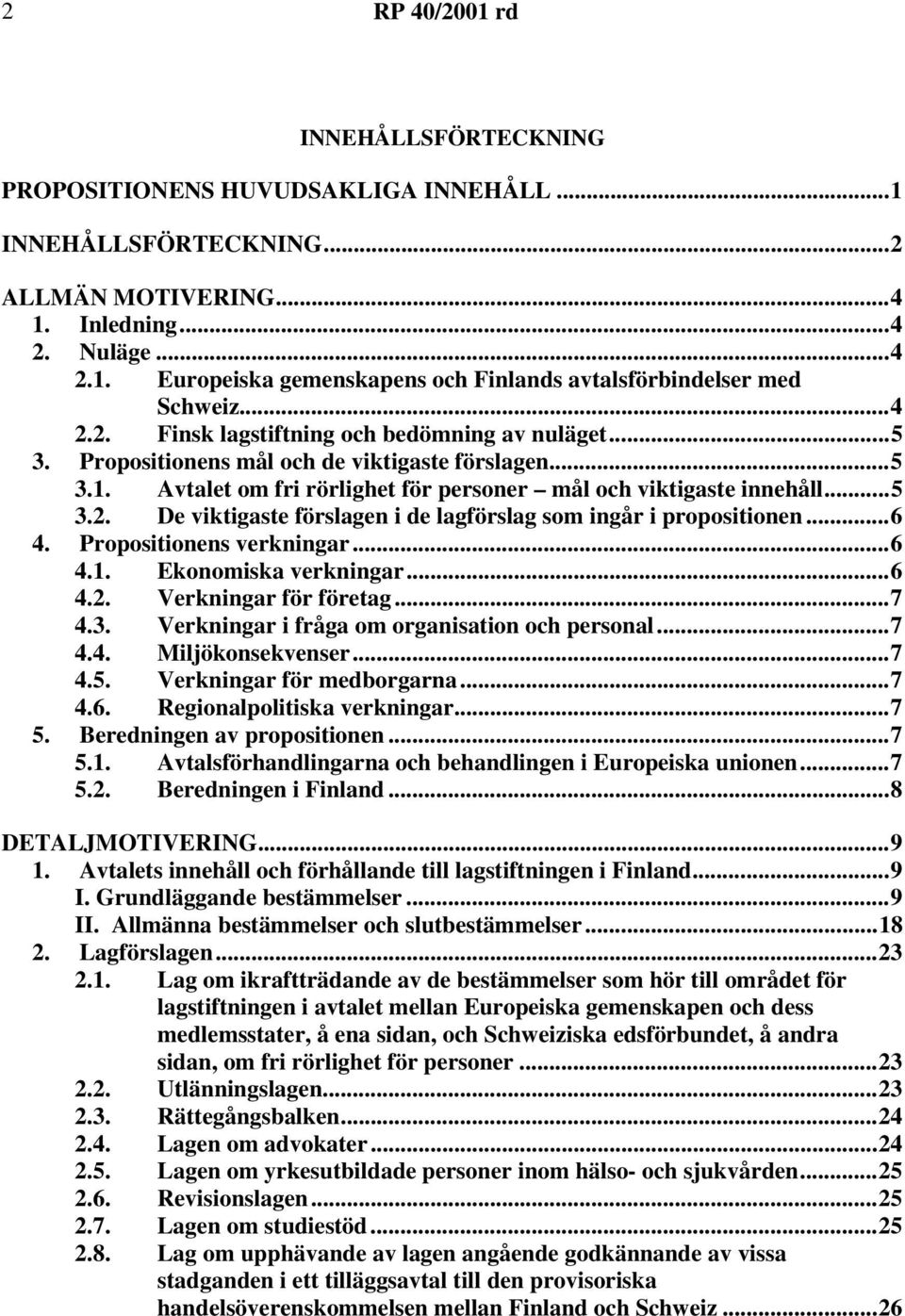 ..6 4. Propositionens verkningar...6 4.1. Ekonomiska verkningar...6 4.2. Verkningar för företag...7 4.3. Verkningar i fråga om organisation och personal...7 4.4. Miljökonsekvenser...7 4.5.