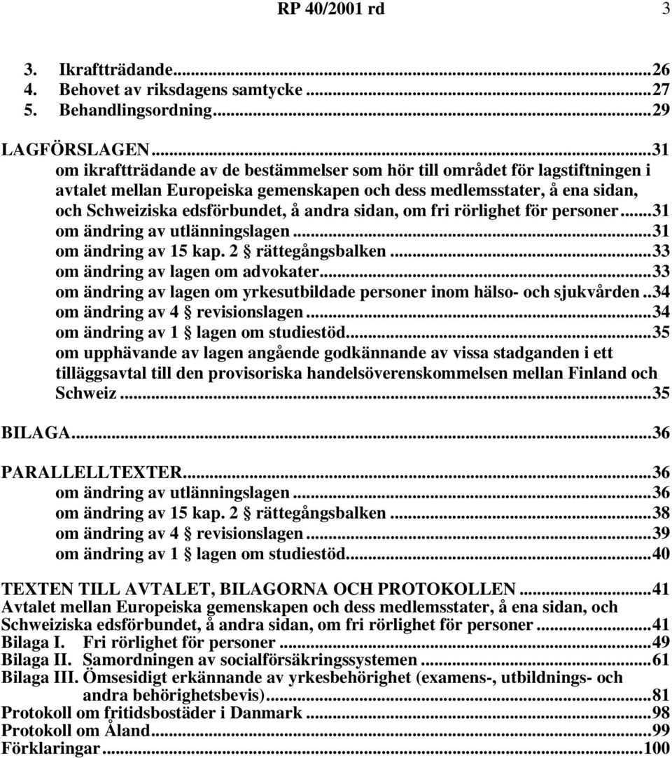 sidan, om fri rörlighet för personer...31 om ändring av utlänningslagen...31 om ändring av 15 kap. 2 rättegångsbalken...33 om ändring av lagen om advokater.