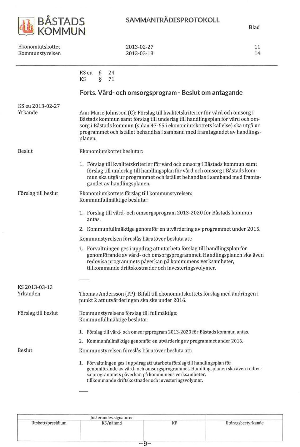 förslag till underlag till handlingsplan för vård och omsorg i Båstads kommun (sidan 47-65 i ekonomiutskottets kallelse) ska utgå ur programmet och istället behandlas i samband med framtagandet av