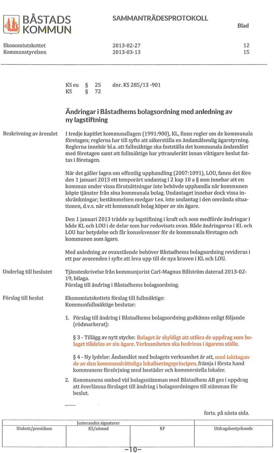 reglerna har till syfte att säkerställa en ändamålsenlig ägarstyrning. Reglerna innebär bl.a. att fullmäktige ska fastställa det kommunala ändamålet med företagen samt att fullmäktige har yttranderätt innan viktigare beslut fattas i företagen.