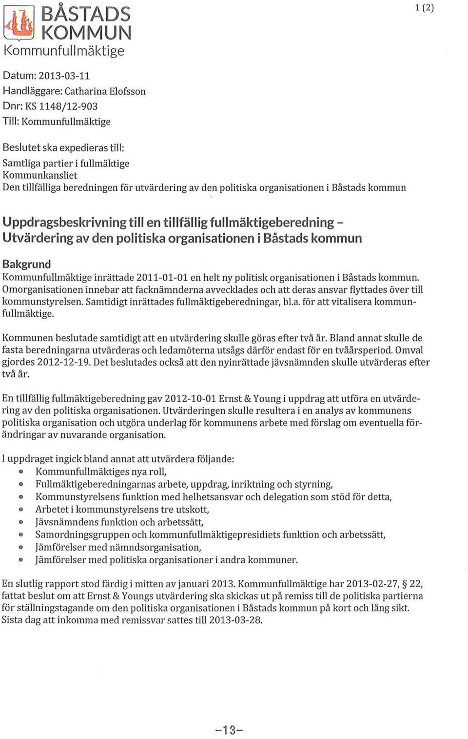 organisationen i Båstads kommun Bakgrund Kommunfullmäktige inrättade 2011-01-01 en helt ny politisk organisationen i Båstads kommun.