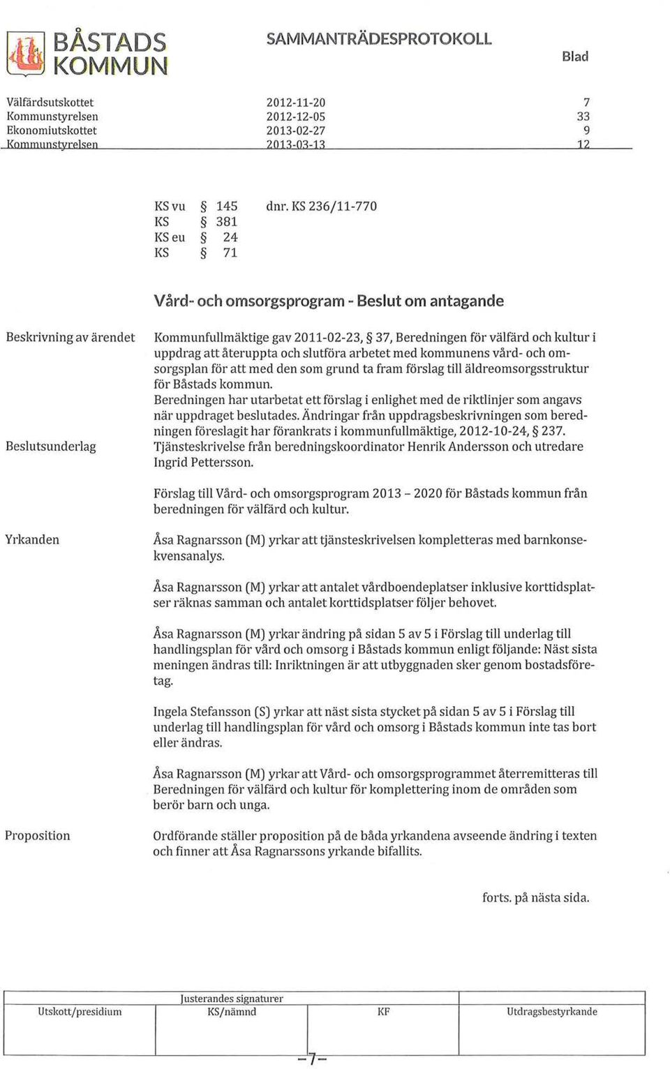 och slutföra arbetet med kommunens vård- och orosorgsplan för att med den som grund ta fram förslag till äldreomsorgsstruktur för Båstads kommun.