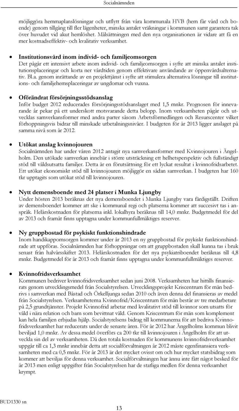 Institutionsvård inom individ- och familjeomsorgen Det pågår ett intensivt arbete inom individ- och familjeomsorgen i syfte att minska antalet institutionsplaceringar och korta ner vårdtiden genom