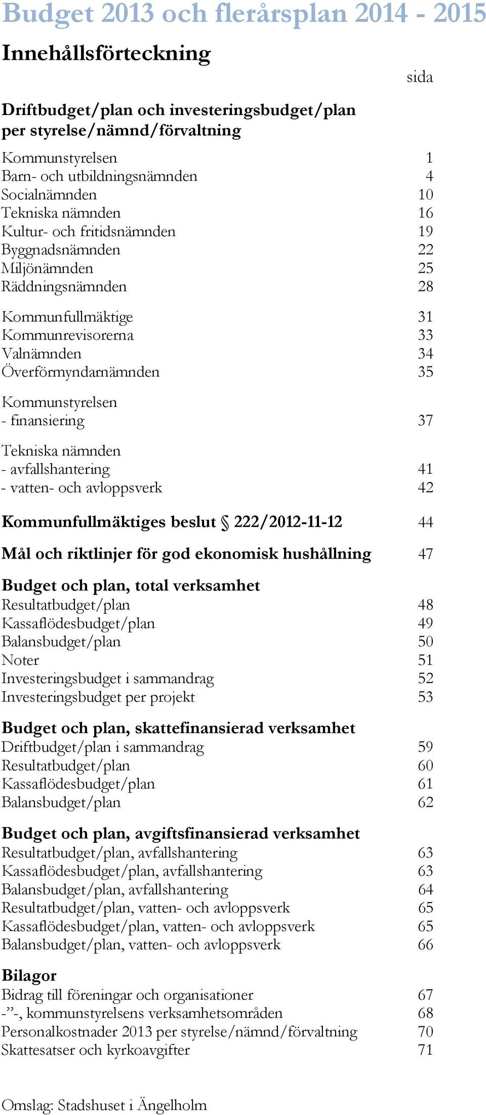 finansiering 37 Tekniska nämnden - avfallshantering 41 - vatten- och avloppsverk 42 Kommunfullmäktiges beslut 222/2012-11-12 44 Mål och riktlinjer för god ekonomisk hushållning 47 och plan, total