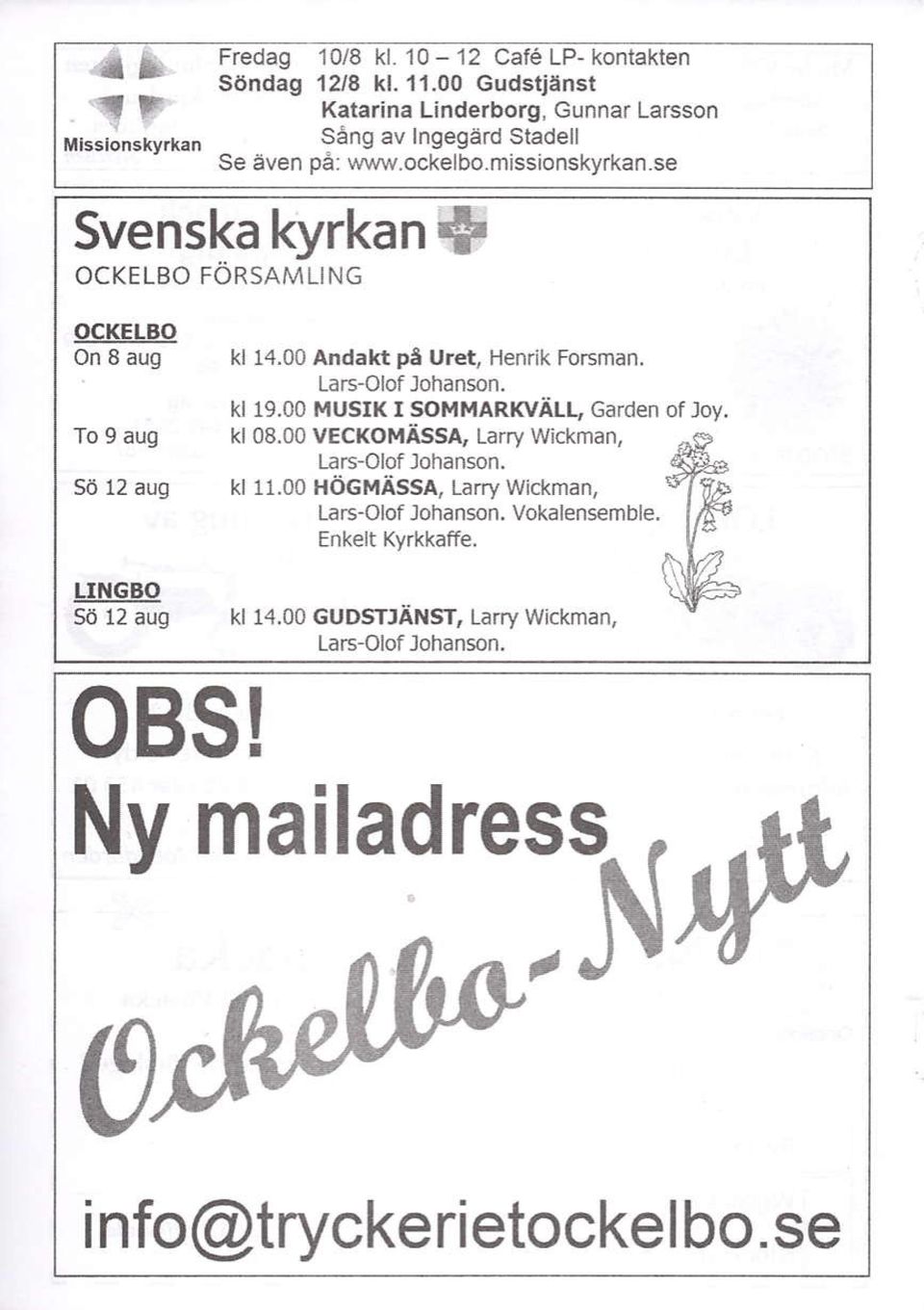 8 aug kl 14.00 Ardakt pl Uret, Henrik Forsman, Lars-Olof Johanson. kt 19.00 l,tuslk somharkfiilt- Garden of Joy. To 9 aug kl 08.