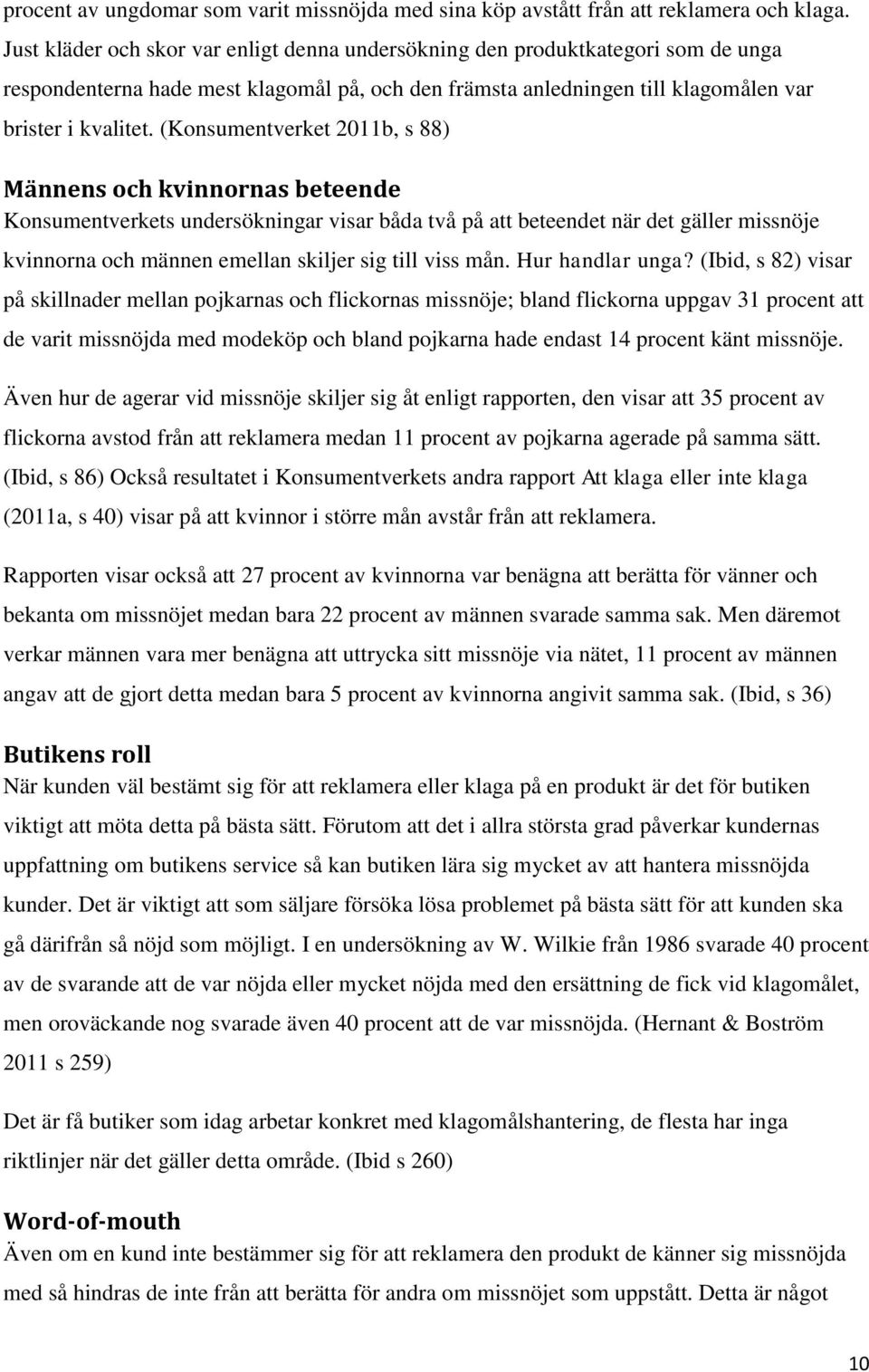 (Konsumentverket 2011b, s 88) Männens och kvinnornas beteende Konsumentverkets undersökningar visar båda två på att beteendet när det gäller missnöje kvinnorna och männen emellan skiljer sig till