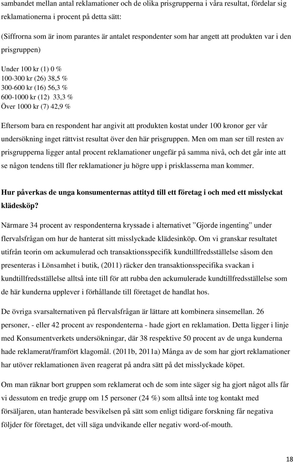 att produkten kostat under 100 kronor ger vår undersökning inget rättvist resultat över den här prisgruppen.