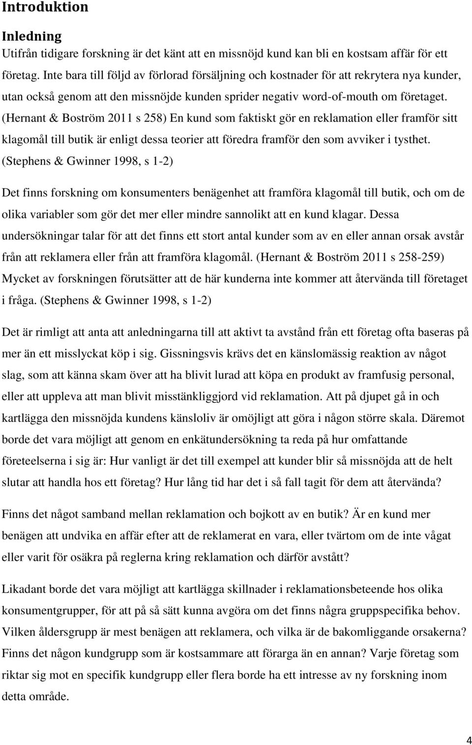 (Hernant & Boström 2011 s 258) En kund som faktiskt gör en reklamation eller framför sitt klagomål till butik är enligt dessa teorier att föredra framför den som avviker i tysthet.