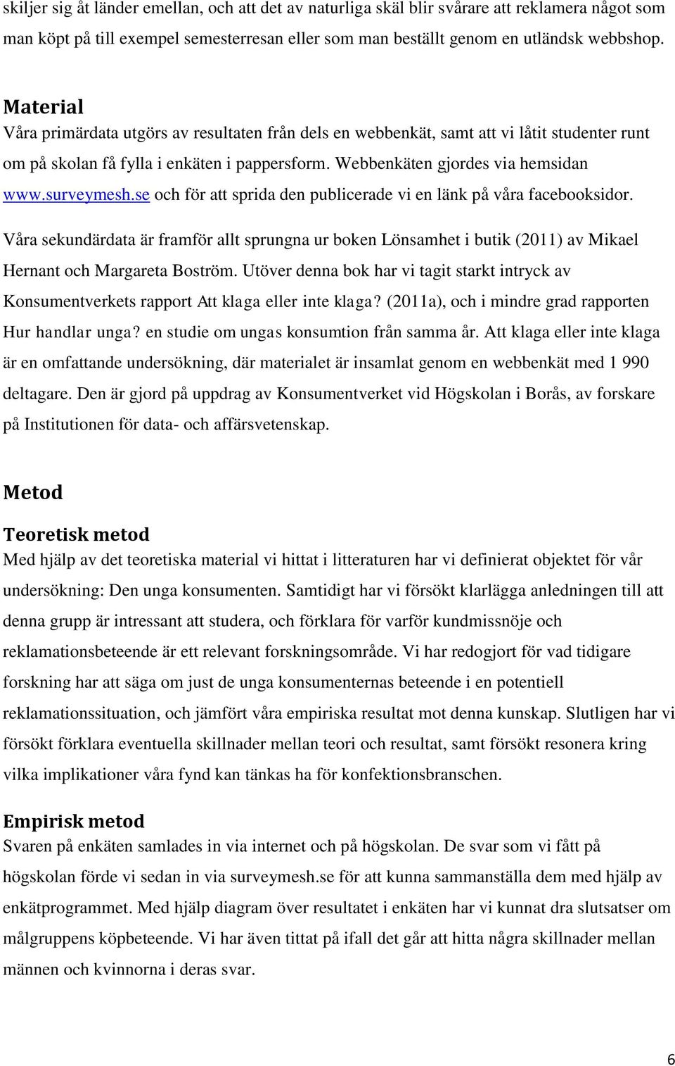 se och för att sprida den publicerade vi en länk på våra facebooksidor. Våra sekundärdata är framför allt sprungna ur boken Lönsamhet i butik (2011) av Mikael Hernant och Margareta Boström.