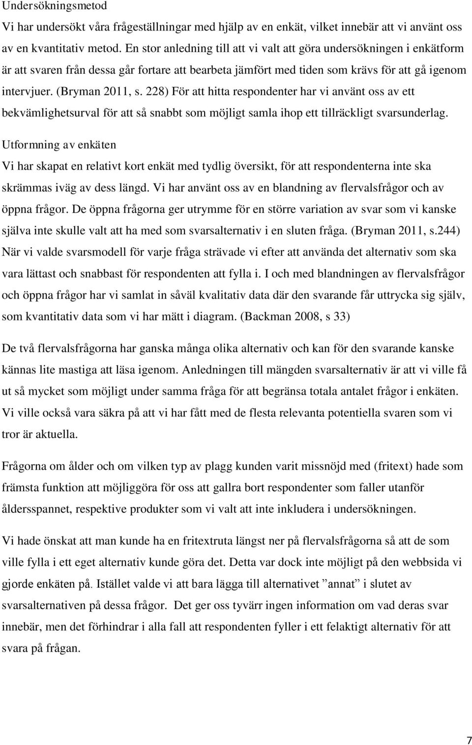 228) För att hitta respondenter har vi använt oss av ett bekvämlighetsurval för att så snabbt som möjligt samla ihop ett tillräckligt svarsunderlag.